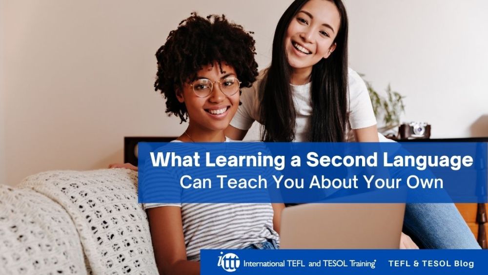 What Learning a Second Language Can Teach You About Your Own | ITTT | TEFL Blog